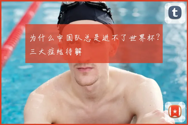 为什么中国队总是进不了世界杯?三大症结待解
